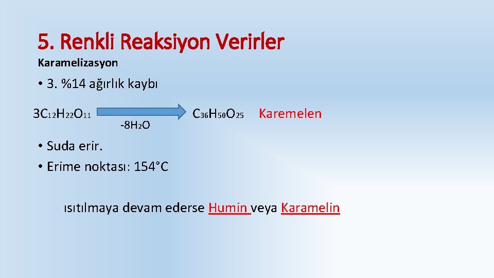 5. Renkli Reaksiyon Verirler Karamelizasyon • 3. %14 ağırlık kaybı 3 C 12 H