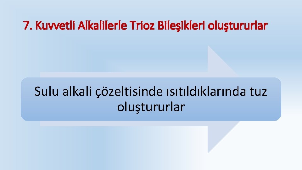 7. Kuvvetli Alkalilerle Trioz Bileşikleri oluştururlar Sulu alkali çözeltisinde ısıtıldıklarında tuz oluştururlar 