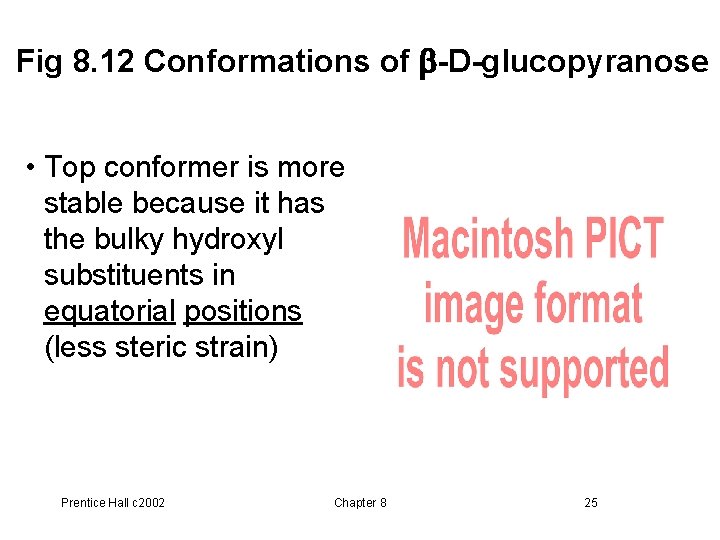 Fig 8. 12 Conformations of b-D-glucopyranose • Top conformer is more stable because it