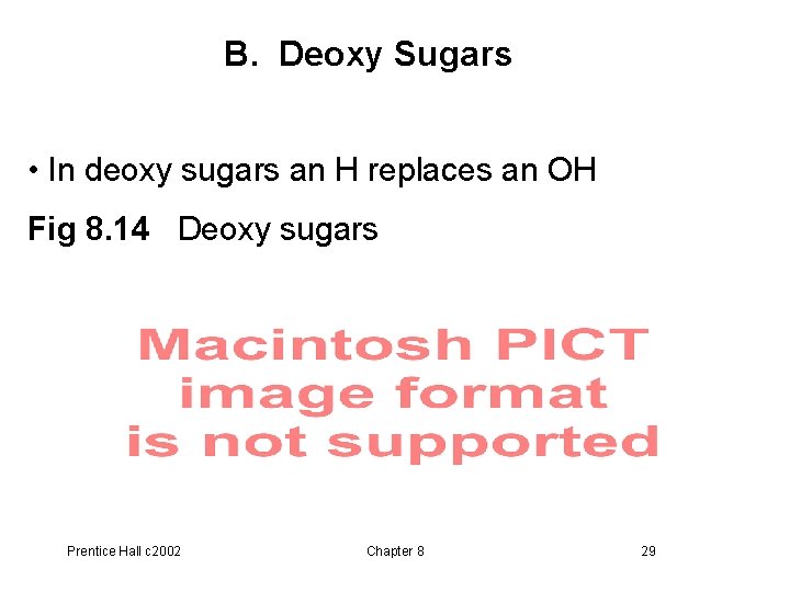 B. Deoxy Sugars • In deoxy sugars an H replaces an OH Fig 8.