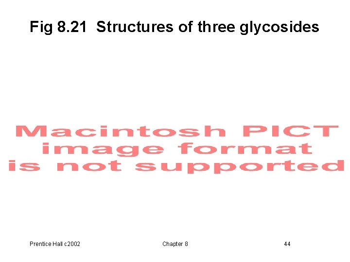 Fig 8. 21 Structures of three glycosides Prentice Hall c 2002 Chapter 8 44