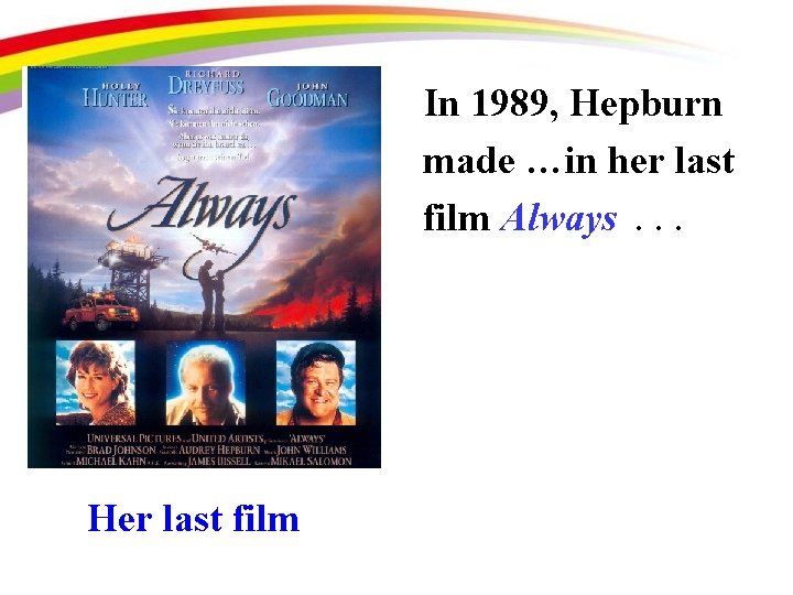 In 1989, Hepburn made …in her last film Always. . . Her last film