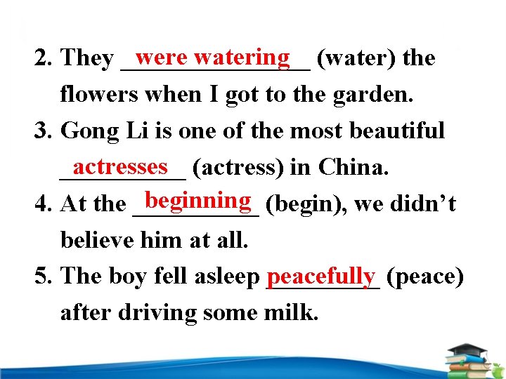 were watering (water) the 2. They ________ flowers when I got to the garden.