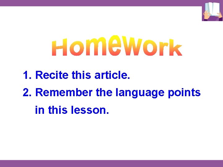 1. Recite this article. 2. Remember the language points in this lesson. 