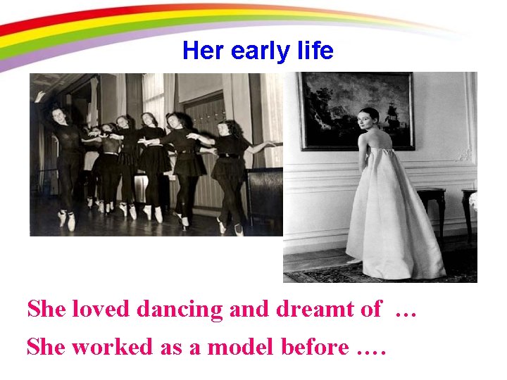 Her early life She loved dancing and dreamt of … She worked as a