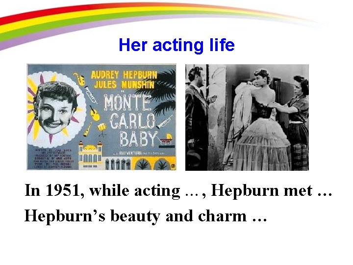 Her acting life In 1951, while acting …, Hepburn met … Hepburn’s beauty and