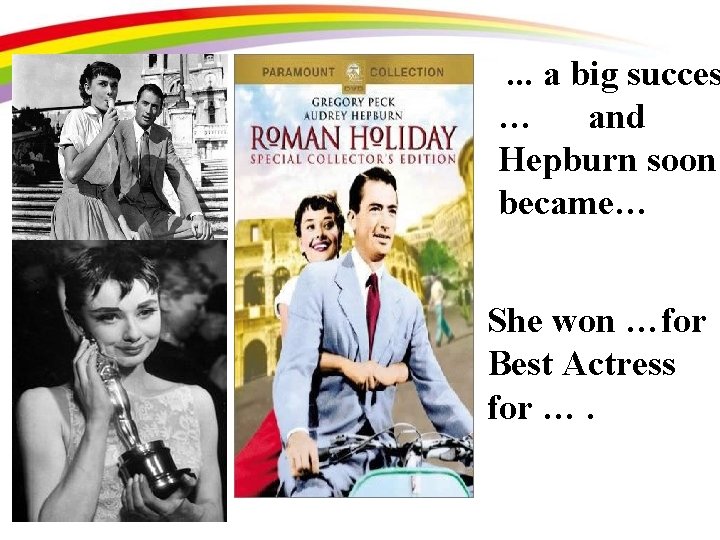 . . . a big succes … and Hepburn soon became… She won …for