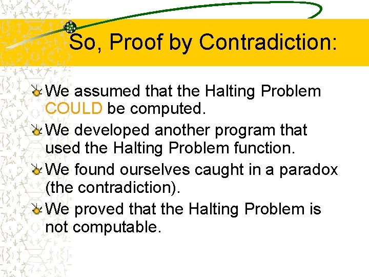 So, Proof by Contradiction: We assumed that the Halting Problem COULD be computed. We