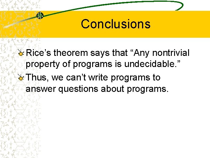 Conclusions Rice’s theorem says that “Any nontrivial property of programs is undecidable. ” Thus,
