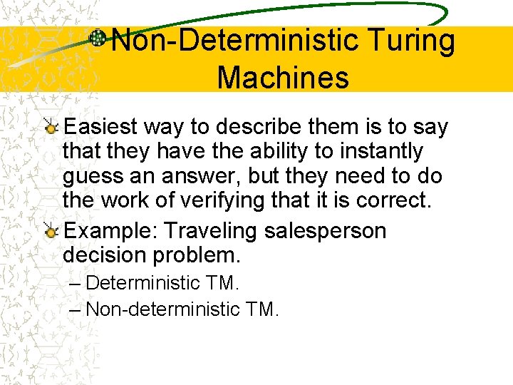 Non-Deterministic Turing Machines Easiest way to describe them is to say that they have