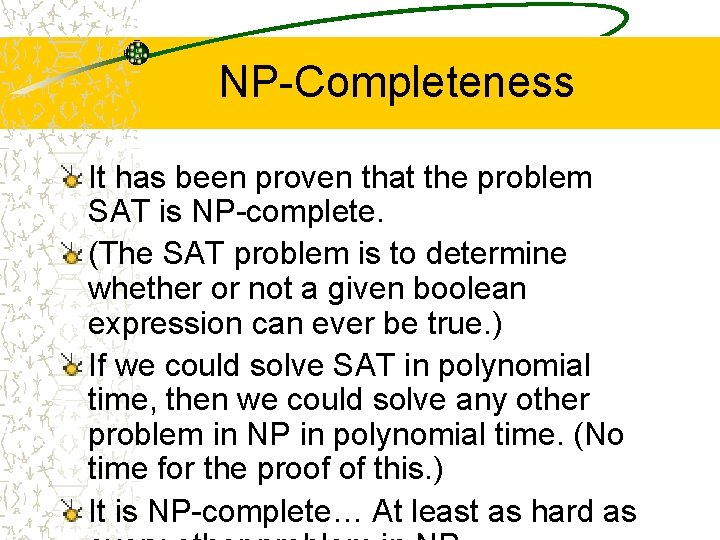 NP-Completeness It has been proven that the problem SAT is NP-complete. (The SAT problem