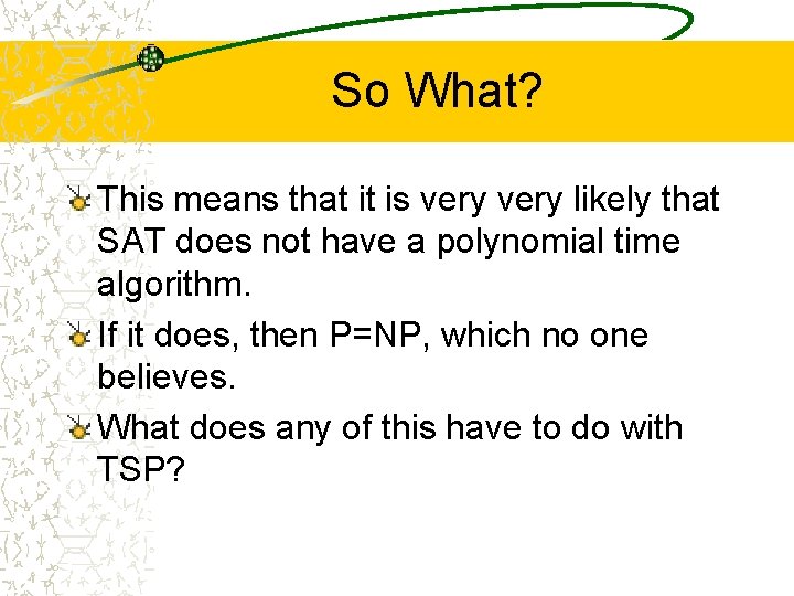 So What? This means that it is very likely that SAT does not have