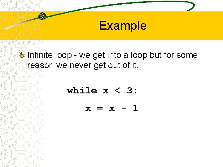 Example Infinite loop - we get into a loop but for some reason we