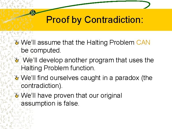 Proof by Contradiction: We’ll assume that the Halting Problem CAN be computed. We’ll develop