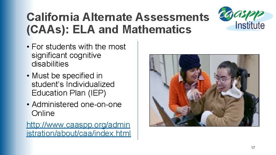 California Alternate Assessments (CAAs): ELA and Mathematics • For students with the most significant