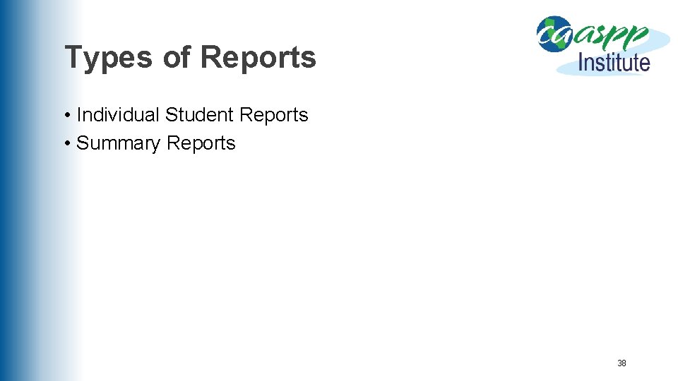 Types of Reports • Individual Student Reports • Summary Reports 38 