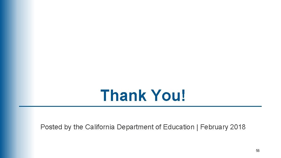Thank You! Posted by the California Department of Education | February 2018 56 