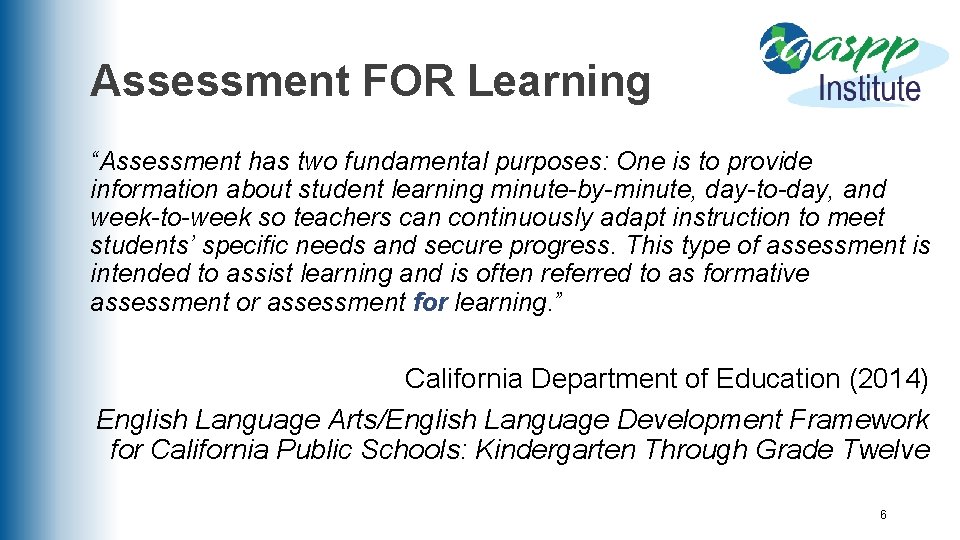 Assessment FOR Learning “Assessment has two fundamental purposes: One is to provide information about