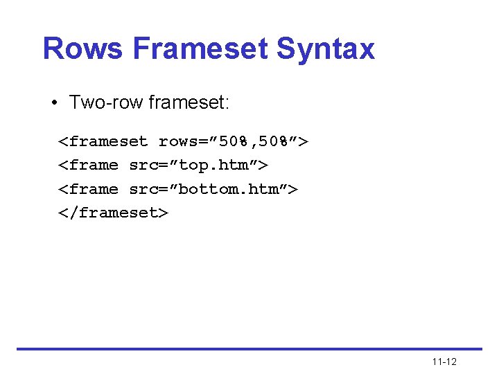 Rows Frameset Syntax • Two-row frameset: <frameset rows=” 50%, 50%”> <frame src=”top. htm”> <frame