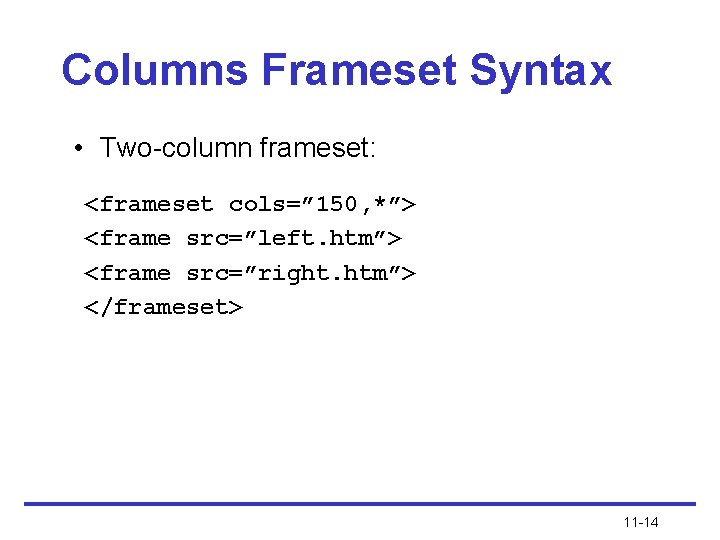 Columns Frameset Syntax • Two-column frameset: <frameset cols=” 150, *”> <frame src=”left. htm”> <frame