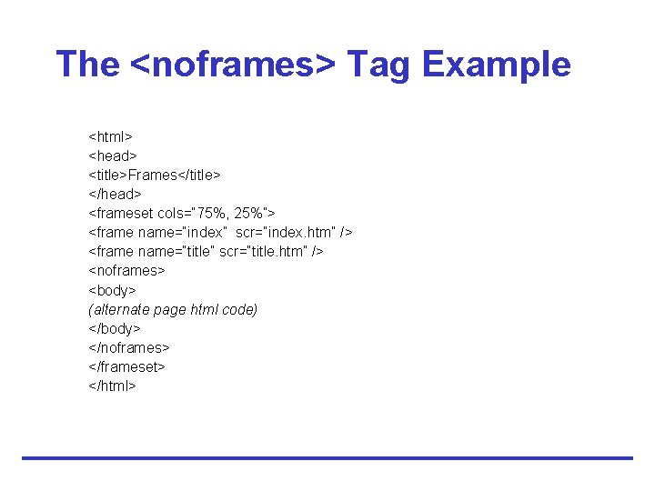 The <noframes> Tag Example <html> <head> <title>Frames</title> </head> <frameset cols=“ 75%, 25%”> <frame name=“index”