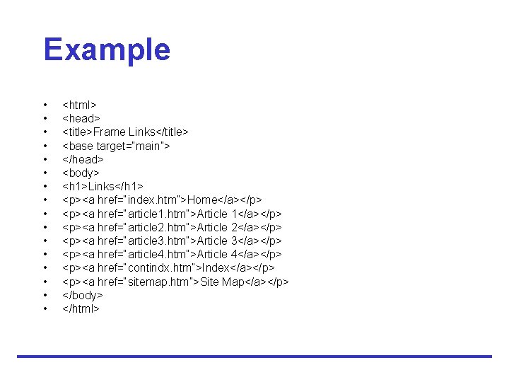 Example • • • • <html> <head> <title>Frame Links</title> <base target=“main”> </head> <body> <h