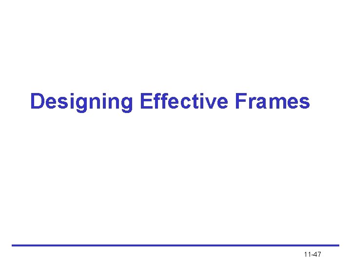 Designing Effective Frames 11 -47 