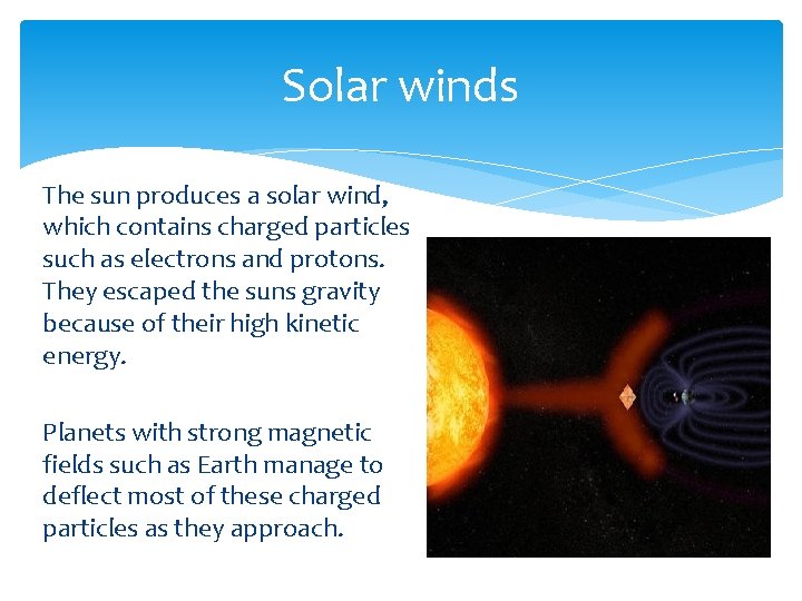 Solar winds The sun produces a solar wind, which contains charged particles such as