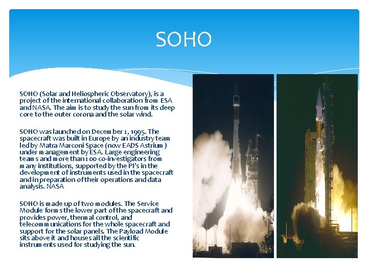 SOHO (Solar and Heliospheric Observatory), is a project of the international collaboration from ESA