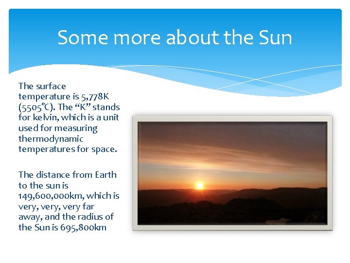 Some more about the Sun The surface temperature is 5, 778 K (5505°C). The