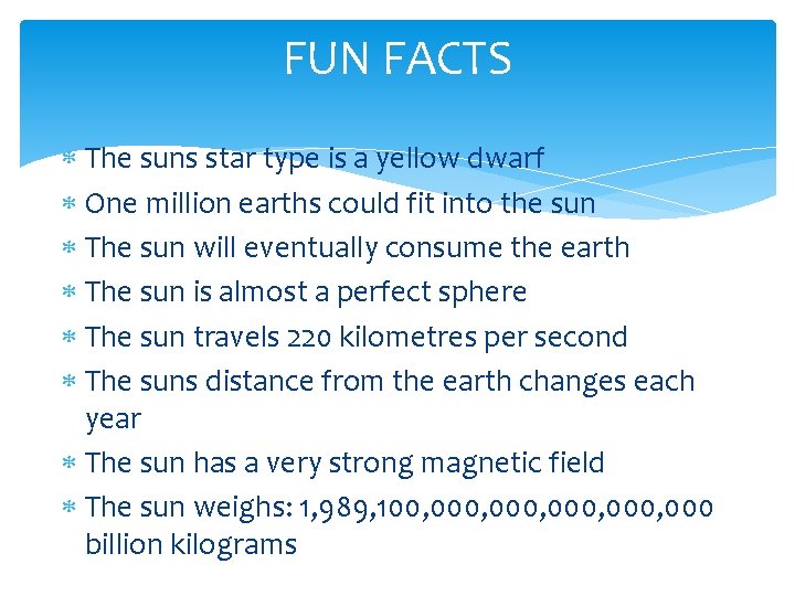 FUN FACTS The suns star type is a yellow dwarf One million earths could