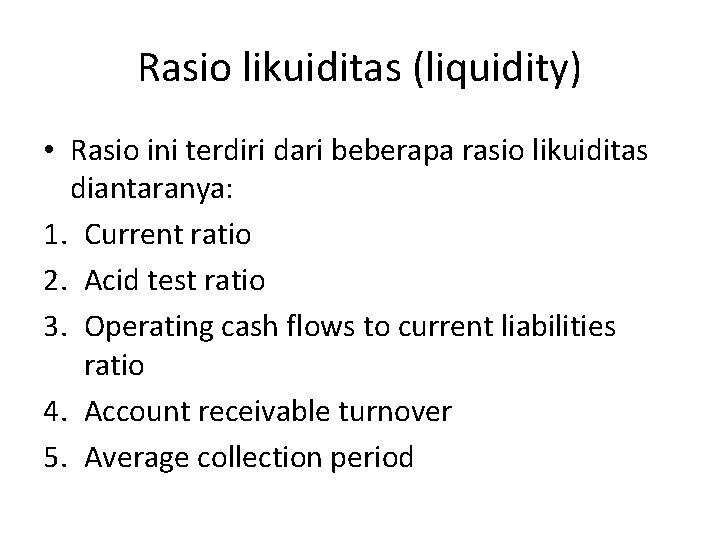 Rasio likuiditas (liquidity) • Rasio ini terdiri dari beberapa rasio likuiditas diantaranya: 1. Current