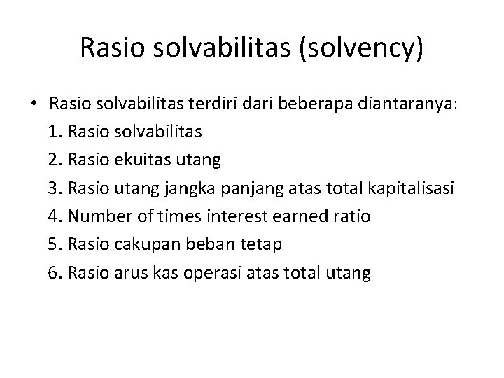 Rasio solvabilitas (solvency) • Rasio solvabilitas terdiri dari beberapa diantaranya: 1. Rasio solvabilitas 2.