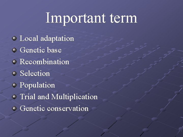 Important term Local adaptation Genetic base Recombination Selection Population Trial and Multiplication Genetic conservation