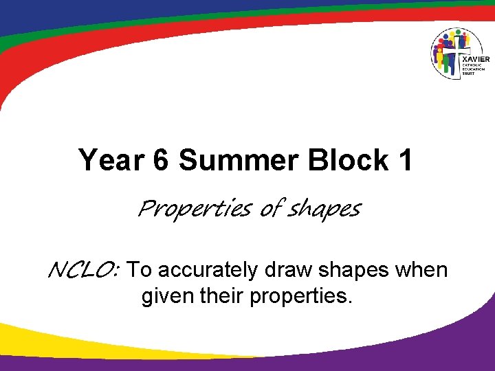 Year 6 Summer Block 1 Properties of shapes NCLO: To accurately draw shapes when