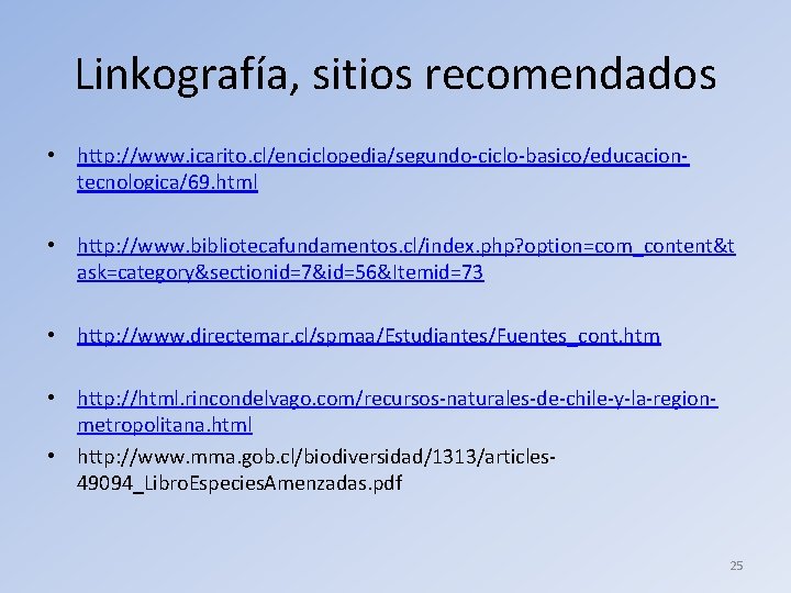 Linkografía, sitios recomendados • http: //www. icarito. cl/enciclopedia/segundo-ciclo-basico/educaciontecnologica/69. html • http: //www. bibliotecafundamentos. cl/index.