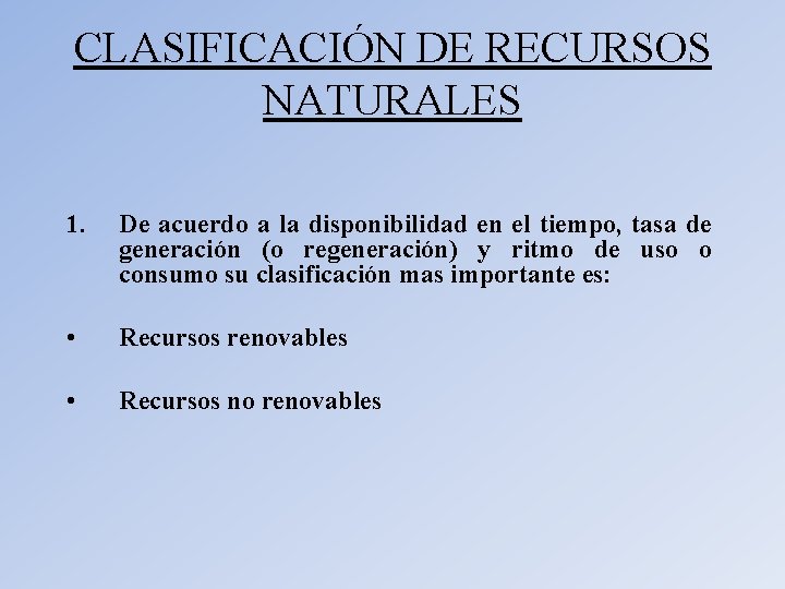 CLASIFICACIÓN DE RECURSOS NATURALES 1. De acuerdo a la disponibilidad en el tiempo, tasa