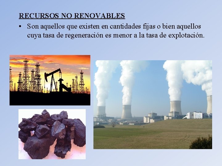 RECURSOS NO RENOVABLES • Son aquellos que existen en cantidades fijas o bien aquellos