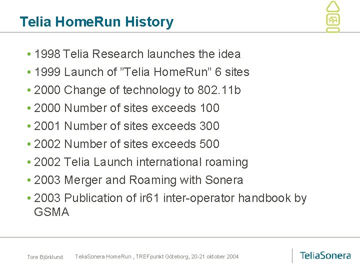 Telia Home. Run History • 1998 Telia Research launches the idea • 1999 Launch