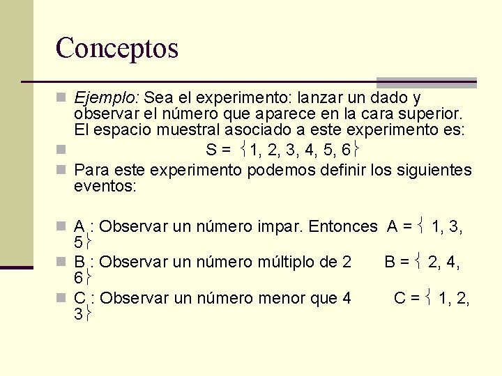 Conceptos n Ejemplo: Sea el experimento: lanzar un dado y observar el número que