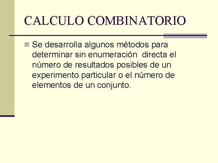 CALCULO COMBINATORIO n Se desarrolla algunos métodos para determinar sin enumeración directa el número