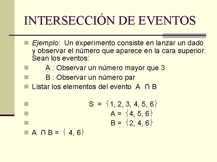 INTERSECCIÓN DE EVENTOS n Ejemplo: Un experimento consiste en lanzar un dado y observar