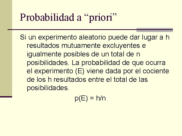 Probabilidad a “priori” Si un experimento aleatorio puede dar lugar a h resultados mutuamente