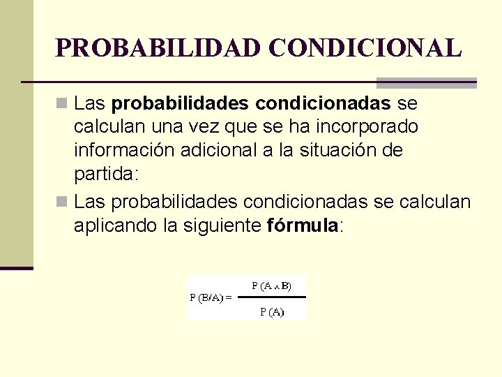 PROBABILIDAD CONDICIONAL n Las probabilidades condicionadas se calculan una vez que se ha incorporado
