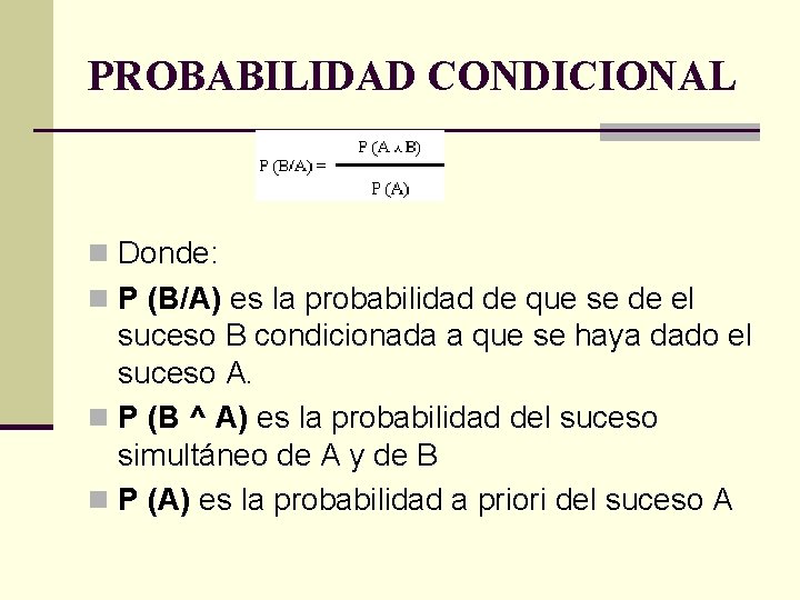 PROBABILIDAD CONDICIONAL n Donde: n P (B/A) es la probabilidad de que se de