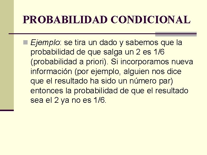 PROBABILIDAD CONDICIONAL n Ejemplo: se tira un dado y sabemos que la probabilidad de