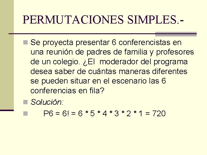 PERMUTACIONES SIMPLES. n Se proyecta presentar 6 conferencistas en una reunión de padres de