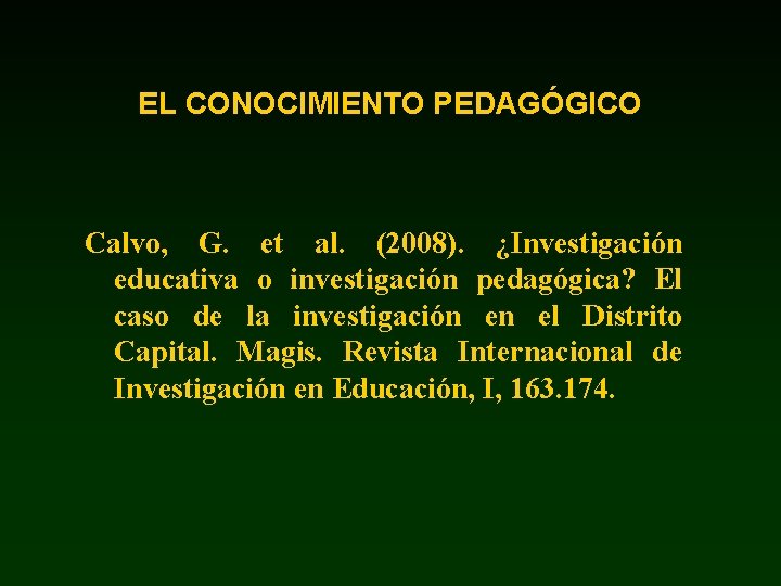 EL CONOCIMIENTO PEDAGÓGICO Calvo, G. et al. (2008). ¿Investigación educativa o investigación pedagógica? El