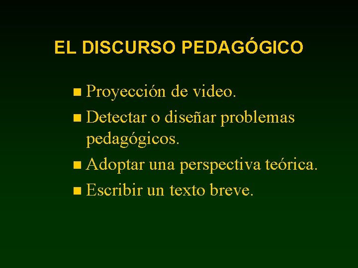 EL DISCURSO PEDAGÓGICO Proyección de video. n Detectar o diseñar problemas pedagógicos. n Adoptar