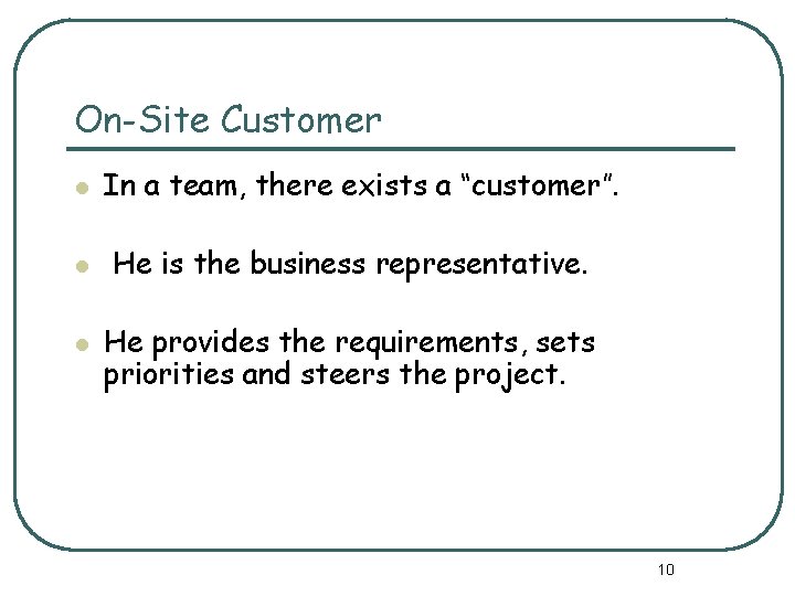 On-Site Customer l l l In a team, there exists a “customer”. He is